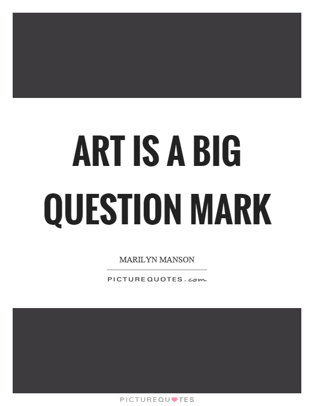 Art is a big question mark Picture Quote #1