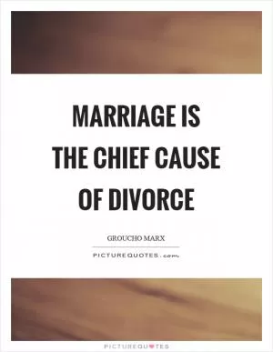 Marriage is the chief cause of divorce Picture Quote #1