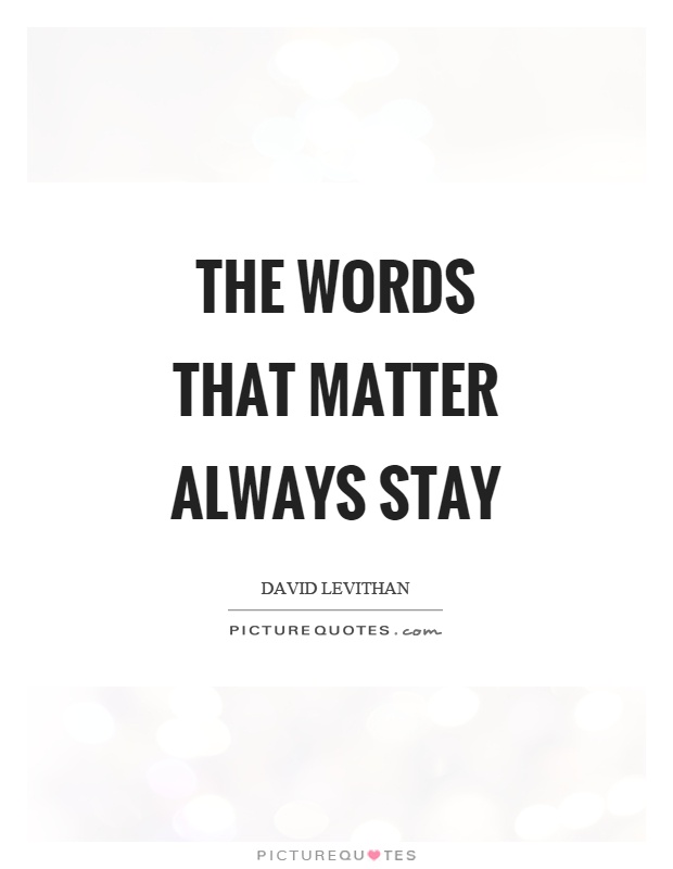 The words that matter always stay Picture Quote #1
