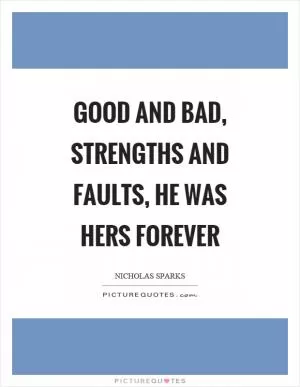 Good and bad, strengths and faults, he was hers forever Picture Quote #1