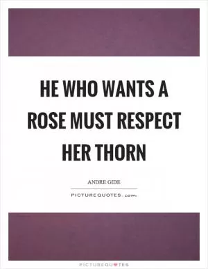 He who wants a rose must respect her thorn Picture Quote #1