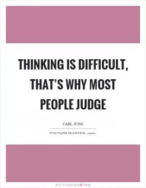 Thinking is difficult, that’s why most people judge Picture Quote #1