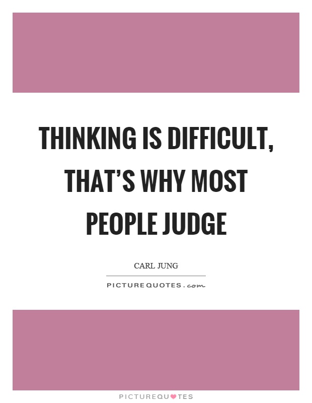 Thinking is difficult, that's why most people judge Picture Quote #1