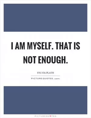 I am myself. That is not enough Picture Quote #1