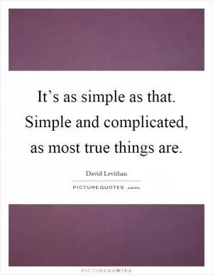 It’s as simple as that. Simple and complicated, as most true things are Picture Quote #1