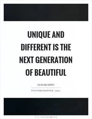 Unique and different is the next generation of beautiful Picture Quote #1