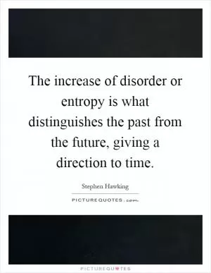 The increase of disorder or entropy is what distinguishes the past from the future, giving a direction to time Picture Quote #1