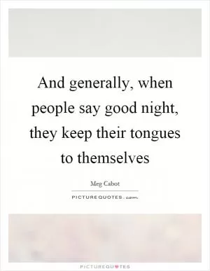 And generally, when people say good night, they keep their tongues to themselves Picture Quote #1