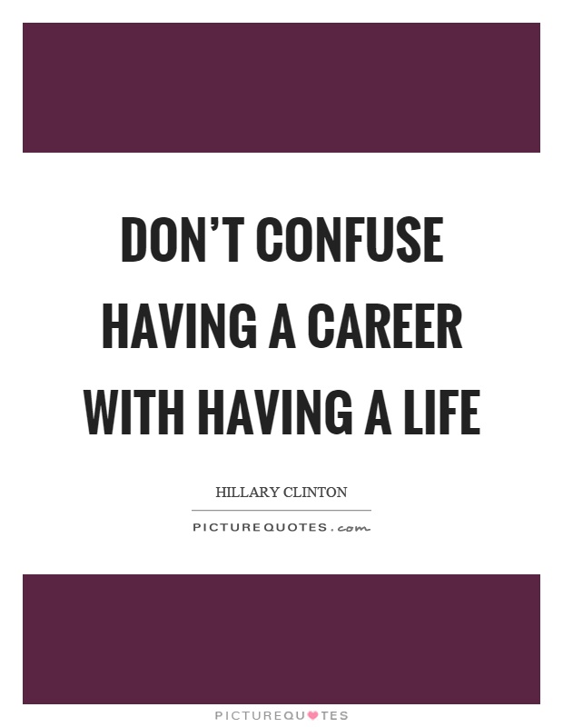 Don't confuse having a career with having a life Picture Quote #1