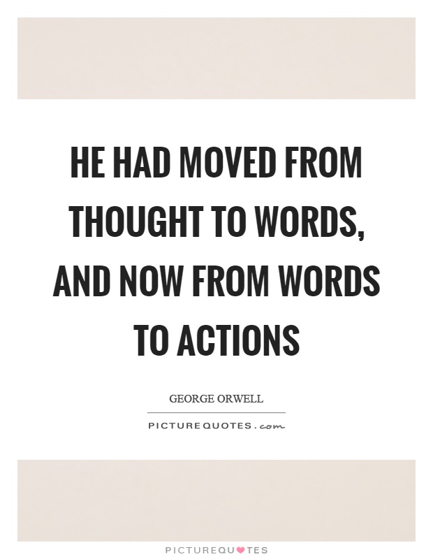 He had moved from thought to words, and now from words to actions Picture Quote #1