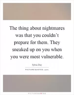 The thing about nightmares was that you couldn’t prepare for them. They sneaked up on you when you were most vulnerable Picture Quote #1