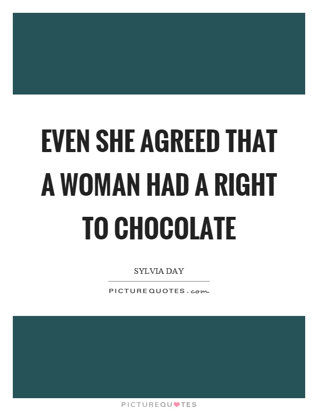 Even she agreed that a woman had a right to chocolate Picture Quote #1