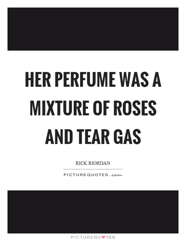 Her perfume was a mixture of roses and tear gas Picture Quote #1
