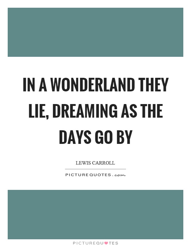 In a wonderland they lie, dreaming as the days go by Picture Quote #1