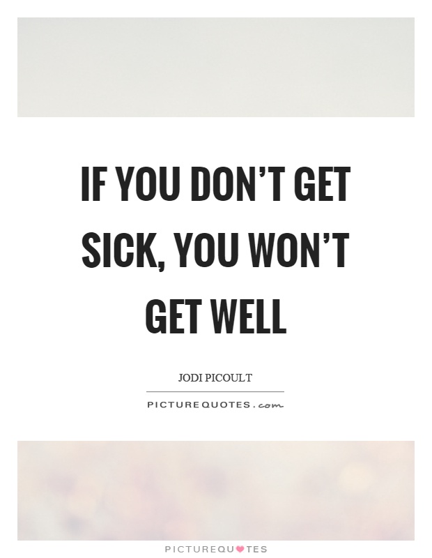 If you don't get sick, you won't get well Picture Quote #1