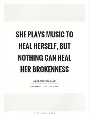 She plays music to heal herself, but nothing can heal her brokenness Picture Quote #1