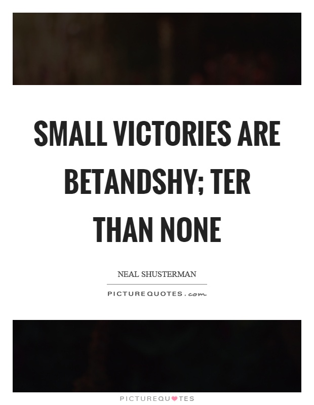 Small victories are betandshy; ter than none Picture Quote #1