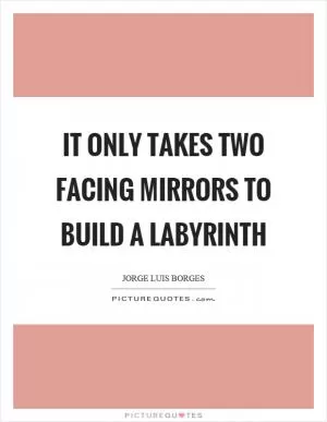 It only takes two facing mirrors to build a labyrinth Picture Quote #1