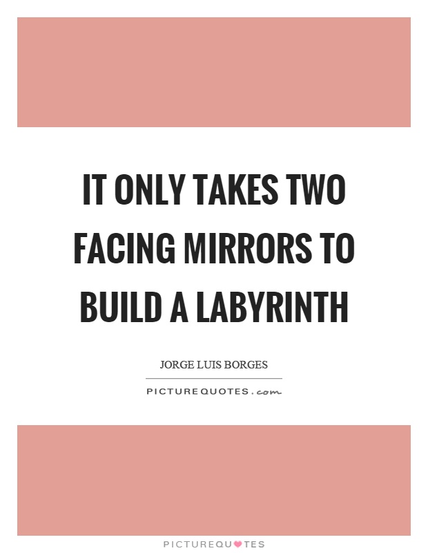 It only takes two facing mirrors to build a labyrinth Picture Quote #1