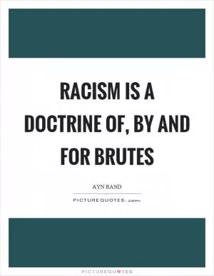 Racism is a doctrine of, by and for brutes Picture Quote #1