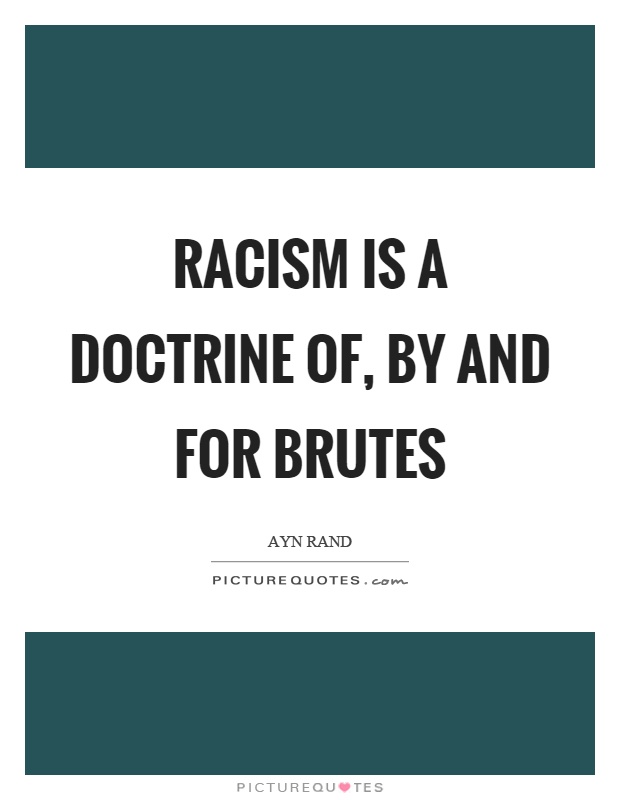 Racism is a doctrine of, by and for brutes Picture Quote #1