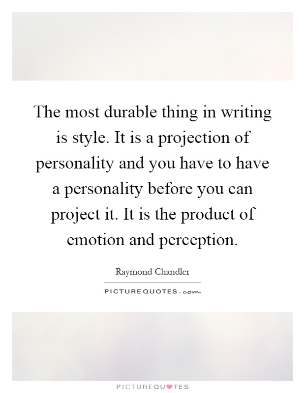 The most durable thing in writing is style. It is a projection of personality and you have to have a personality before you can project it. It is the product of emotion and perception Picture Quote #1