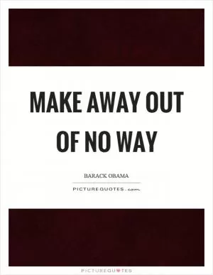 Make away out of no way Picture Quote #1