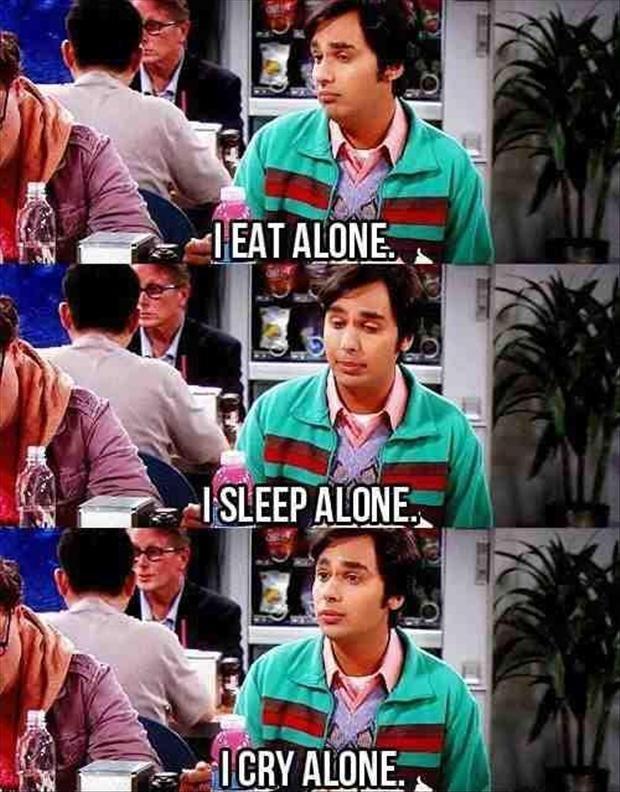 I eat alone. I sleep alone. I cry alone Picture Quote #1