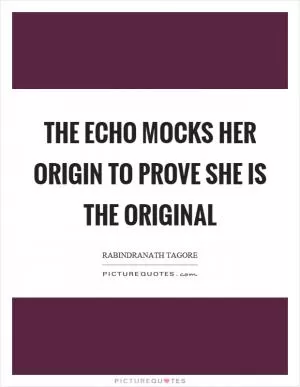 The echo mocks her origin to prove she is the original Picture Quote #1