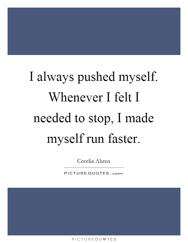 I always pushed myself. Whenever I felt I needed to stop, I made myself run faster Picture Quote #1