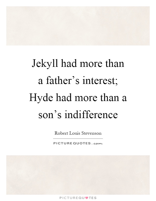 Jekyll had more than a father's interest; Hyde had more than a son's indifference Picture Quote #1