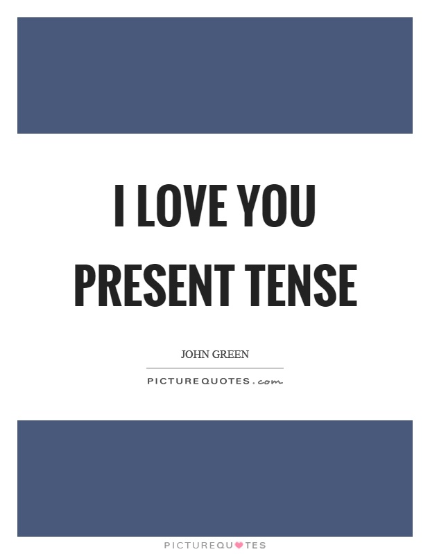 I love you present tense Picture Quote #1