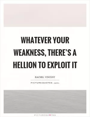 Whatever your weakness, there’s a hellion to exploit it Picture Quote #1
