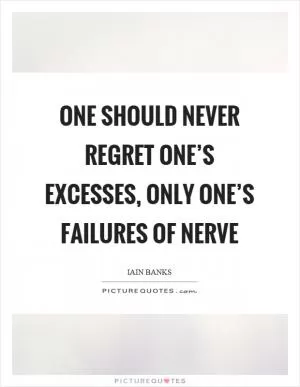 One should never regret one’s excesses, only one’s failures of nerve Picture Quote #1