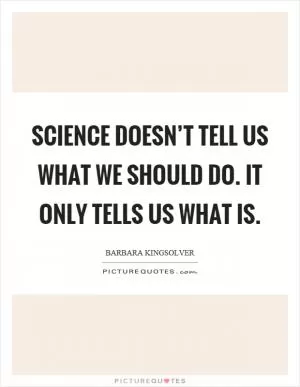 Science doesn’t tell us what we should do. It only tells us what is Picture Quote #1