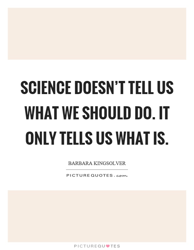 Science doesn't tell us what we should do. It only tells us what is Picture Quote #1