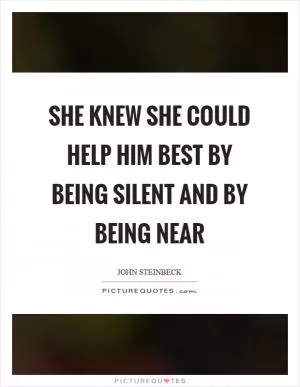 She knew she could help him best by being silent and by being near Picture Quote #1