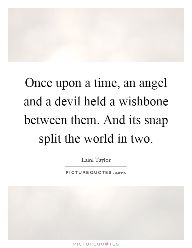 Once upon a time, an angel and a devil held a wishbone between them. And its snap split the world in two Picture Quote #1