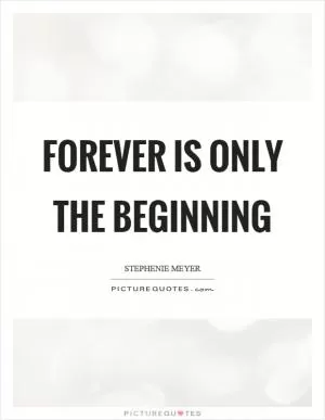 Forever is only the beginning Picture Quote #1