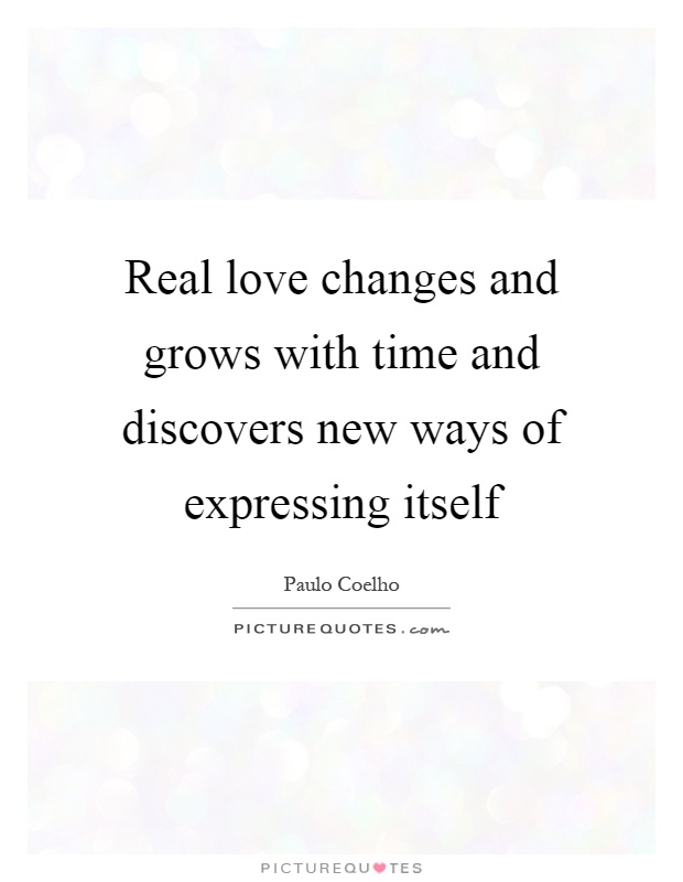 Real love changes and grows with time and discovers new ways of expressing itself Picture Quote #1