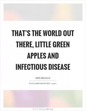 That’s the world out there, little green apples and infectious disease Picture Quote #1