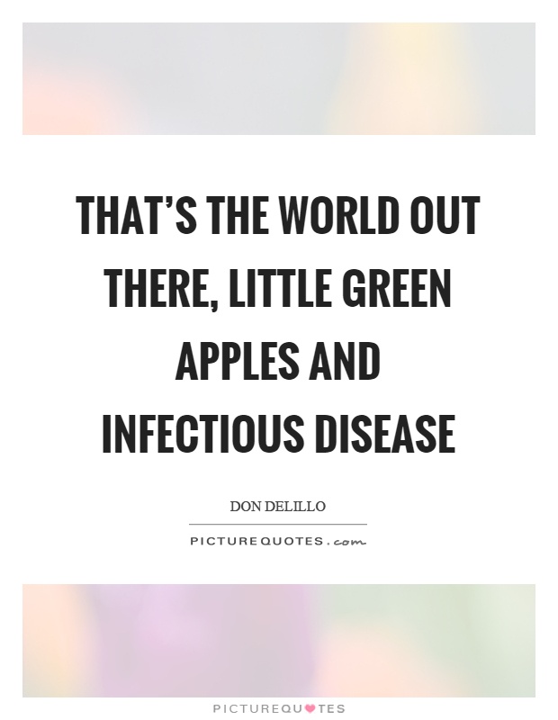 That's the world out there, little green apples and infectious disease Picture Quote #1