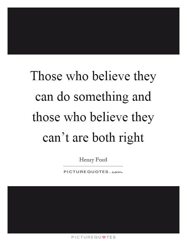 Those who believe they can do something and those who believe they can't are both right Picture Quote #1