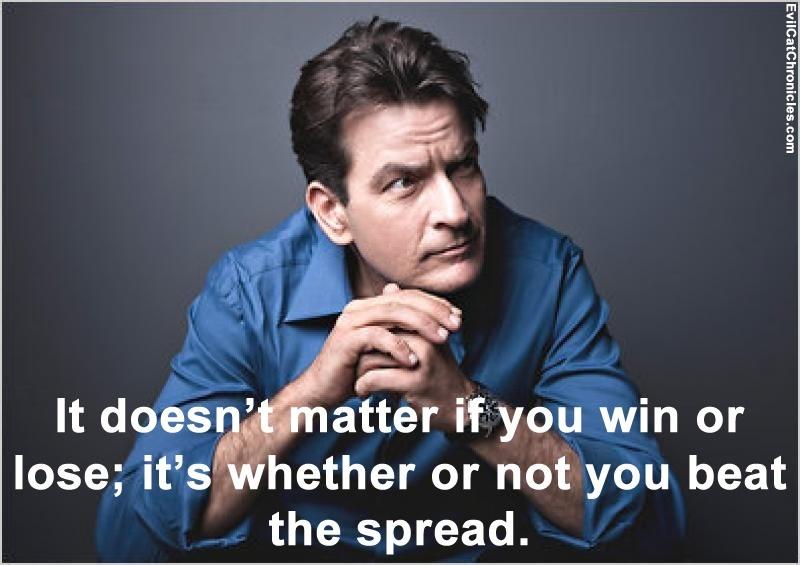 It doesn't matter if you win or lose; it's whether or not you beat the spread Picture Quote #1