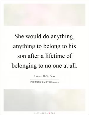 She would do anything, anything to belong to his son after a lifetime of belonging to no one at all Picture Quote #1