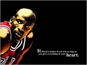 It doesn’t matter if you win as long as you give everything in your heart Picture Quote #1