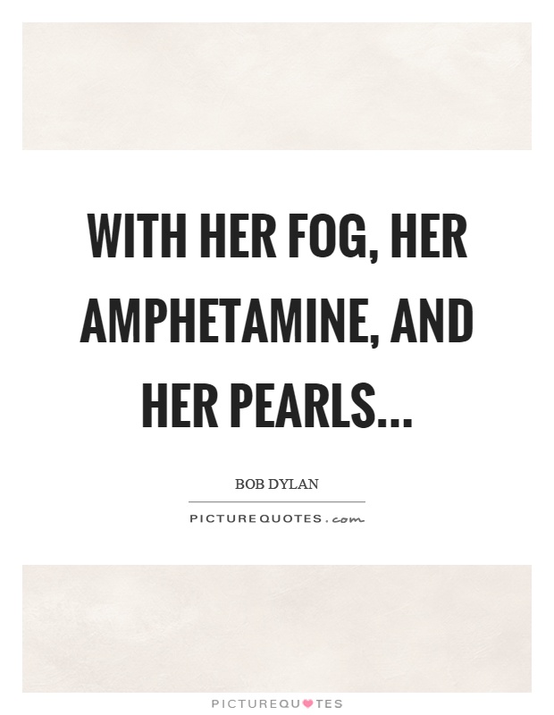 With her fog, her amphetamine, and her pearls Picture Quote #1
