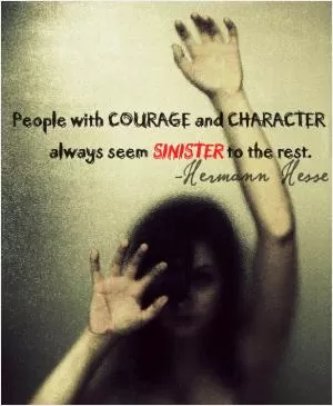 People with courage and character always seem sinister to the rest Picture Quote #1