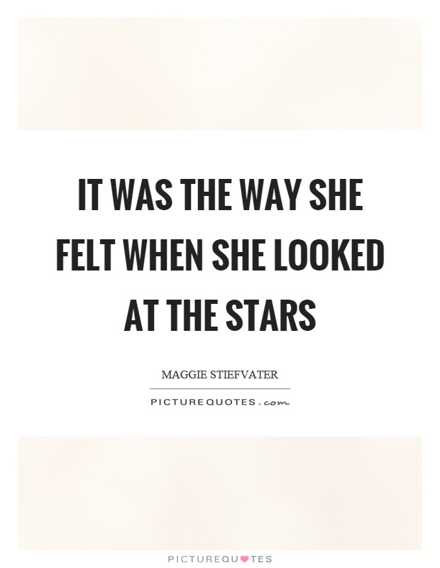 It was the way she felt when she looked at the stars Picture Quote #1