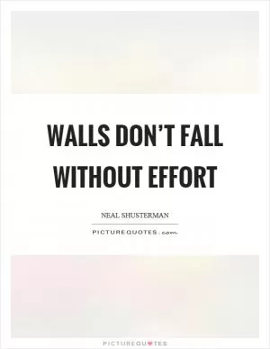 Walls don’t fall without effort Picture Quote #1